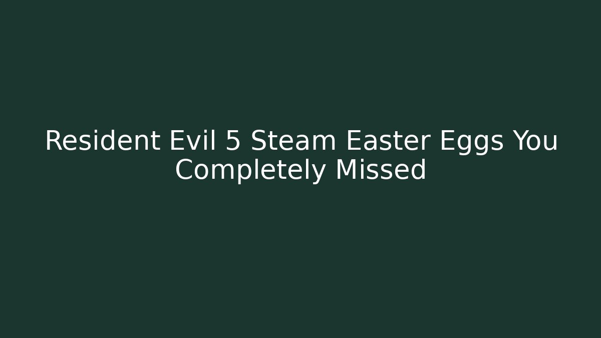 Resident Evil 5 Steam Easter Eggs You Completely Missed