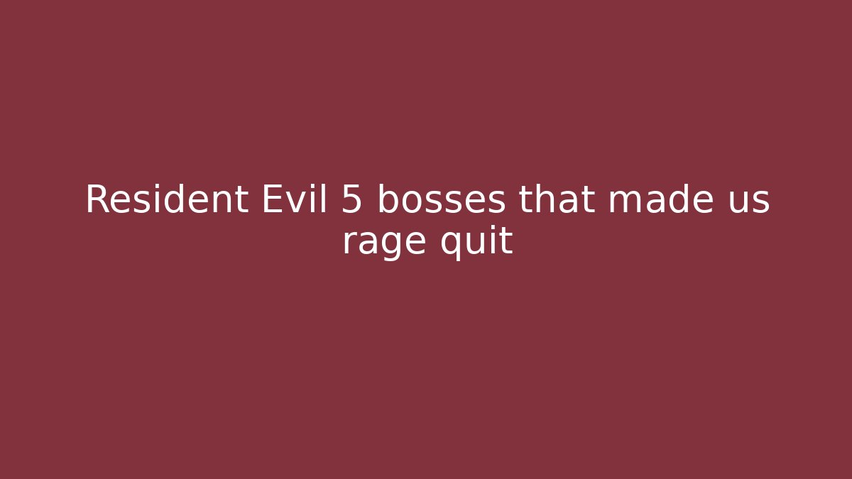 Resident Evil 5 bosses that made us rage quit