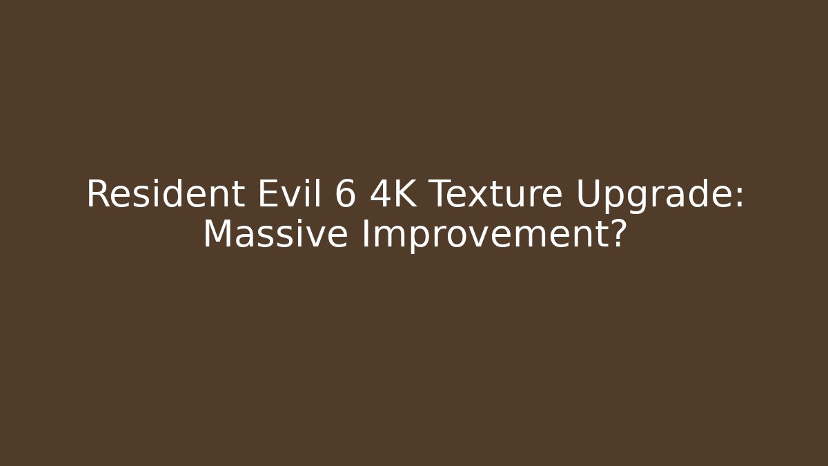 Resident Evil 6 4K Texture Upgrade: Massive Improvement?