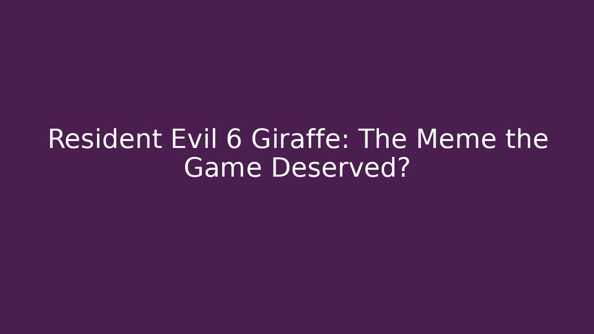Resident Evil 6 Giraffe: The Meme the Game Deserved?