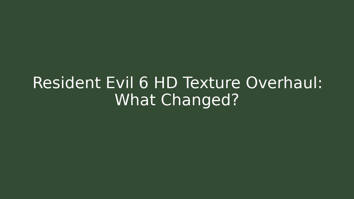 Resident Evil 6 HD Texture Overhaul: What Changed?