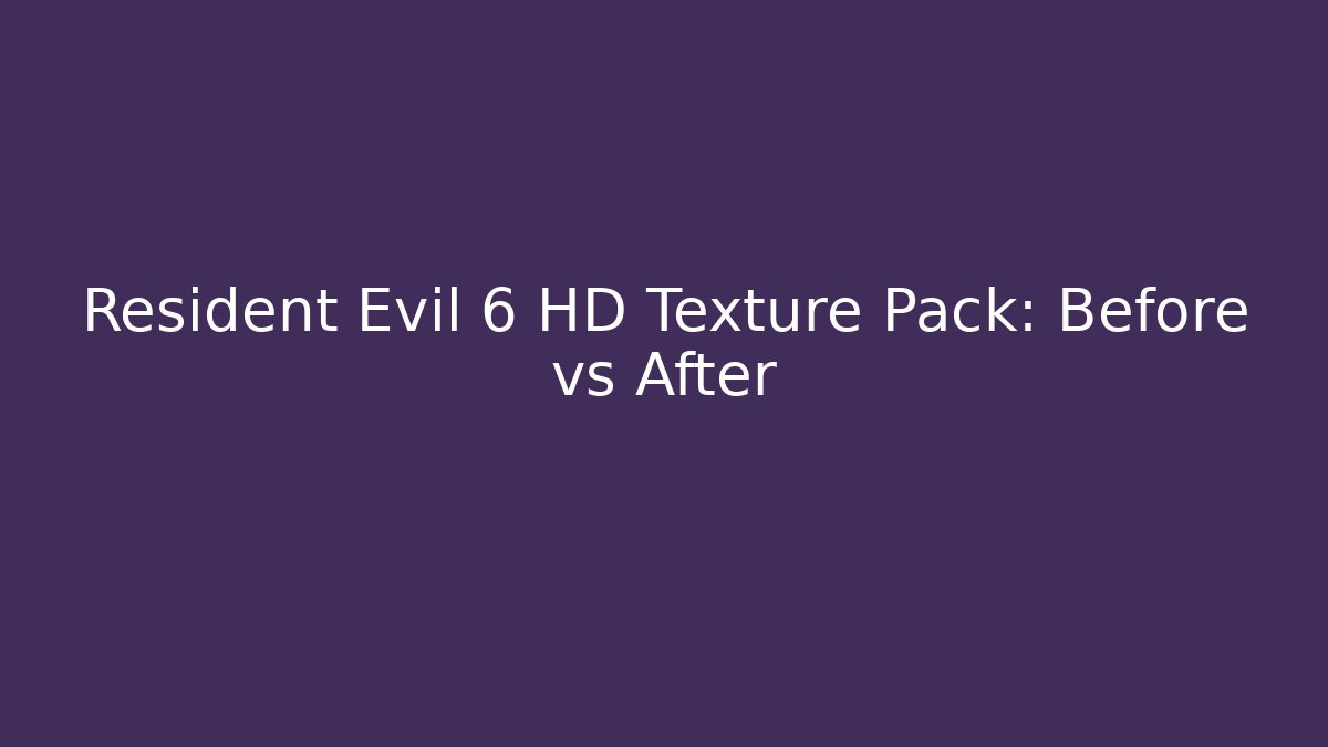 Resident Evil 6 HD Texture Pack: Before vs After - Critter Realm