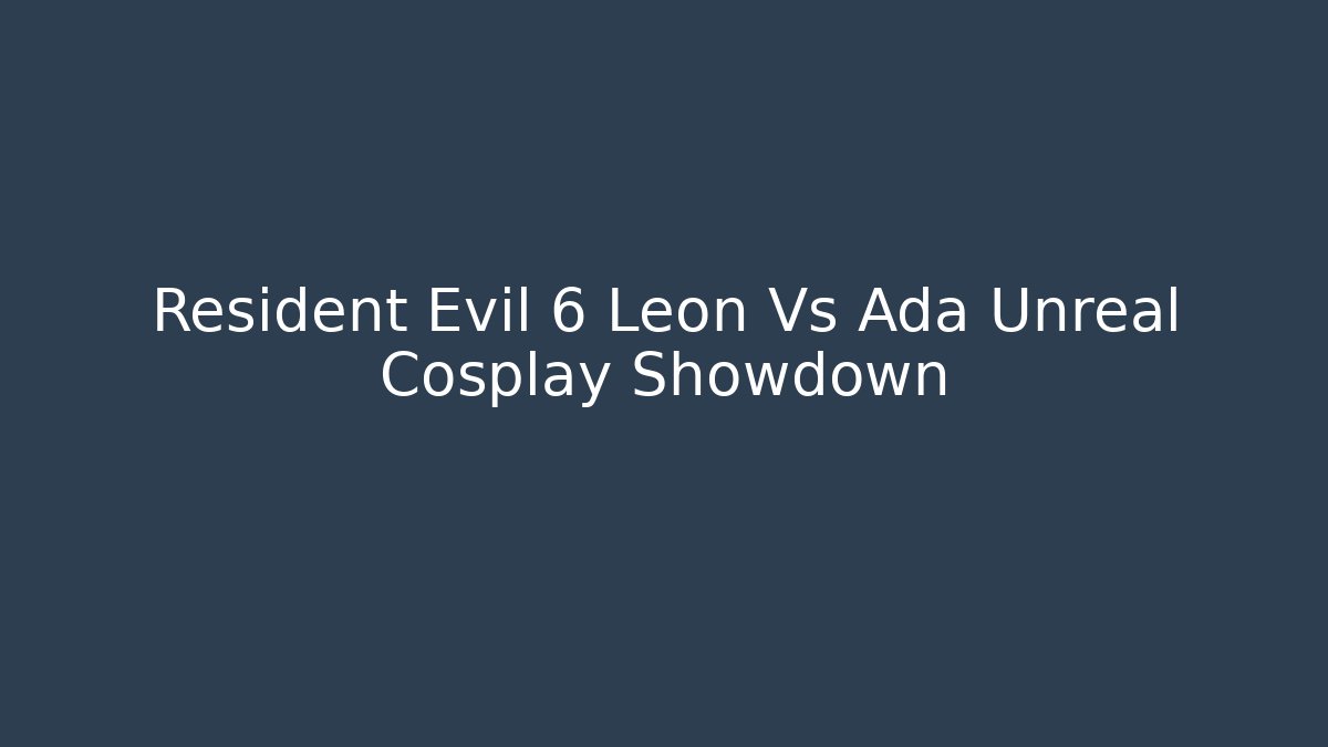 Resident Evil 6 Leon Vs Ada Unreal Cosplay Showdown - Critter Realm