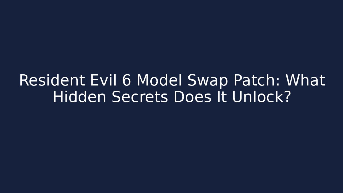 Resident Evil 6 Model Swap Patch: What Hidden Secrets Does It Unlock?
