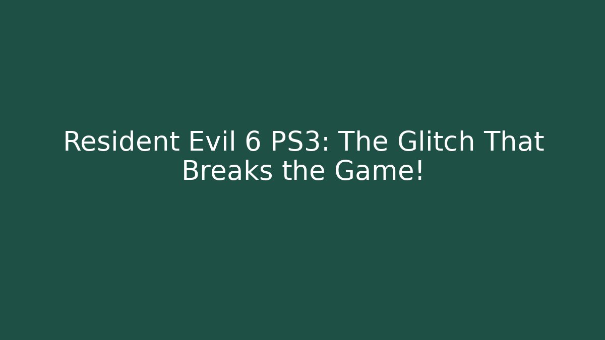 Resident Evil 6 PS3: The Glitch That Breaks the Game!
