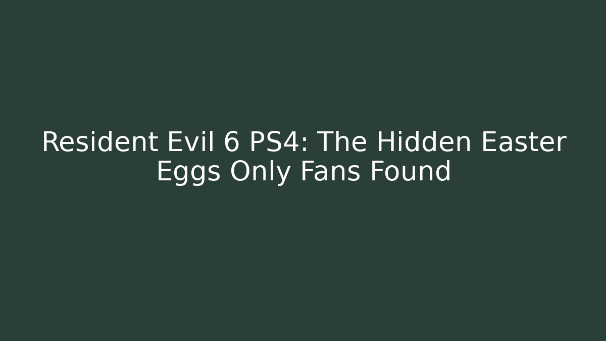 Resident Evil 6 PS4: The Hidden Easter Eggs Only Fans Found
