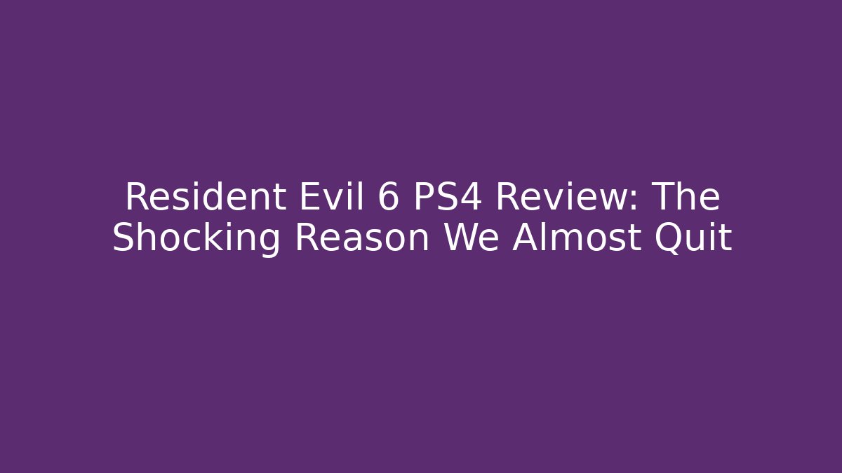 Resident Evil 6 PS4 Review: The Shocking Reason We Almost Quit