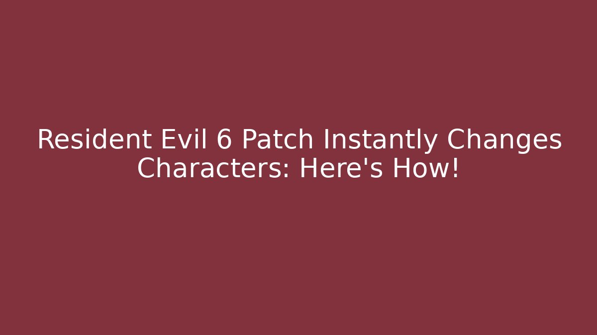 Resident Evil 6 Patch Instantly Changes Characters: Here's How!