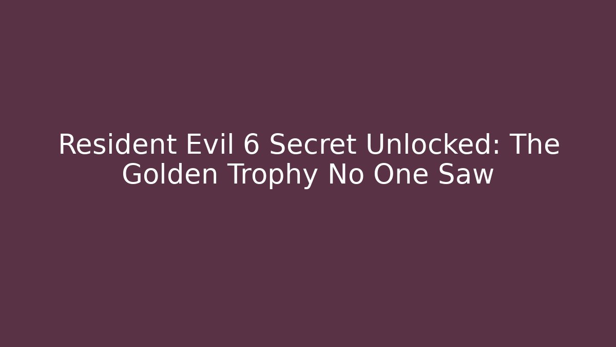 Resident Evil 6 Secret Unlocked: The Golden Trophy No One Saw