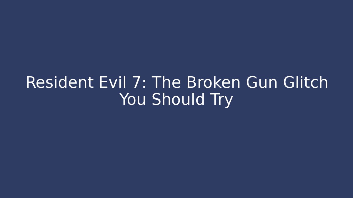 Resident Evil 7: The Broken Gun Glitch You Should Try
