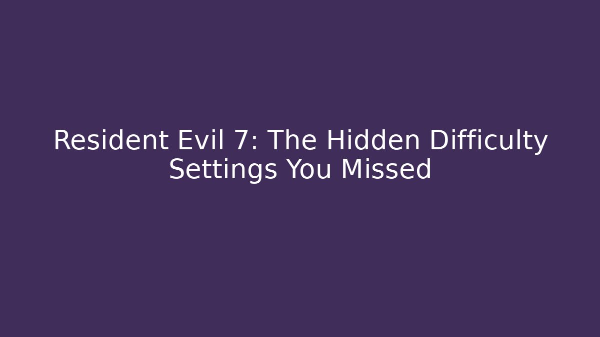 Resident Evil 7: The Hidden Difficulty Settings You Missed - Critter Realm