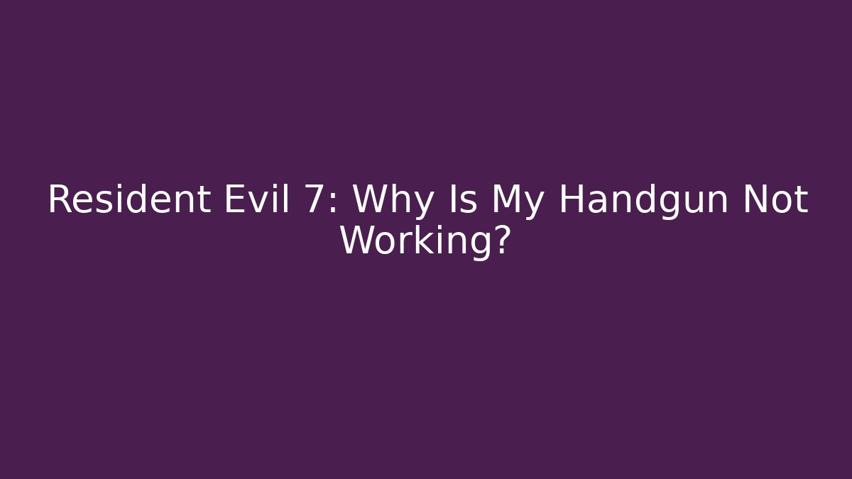 Resident Evil 7: Why Is My Handgun Not Working?
