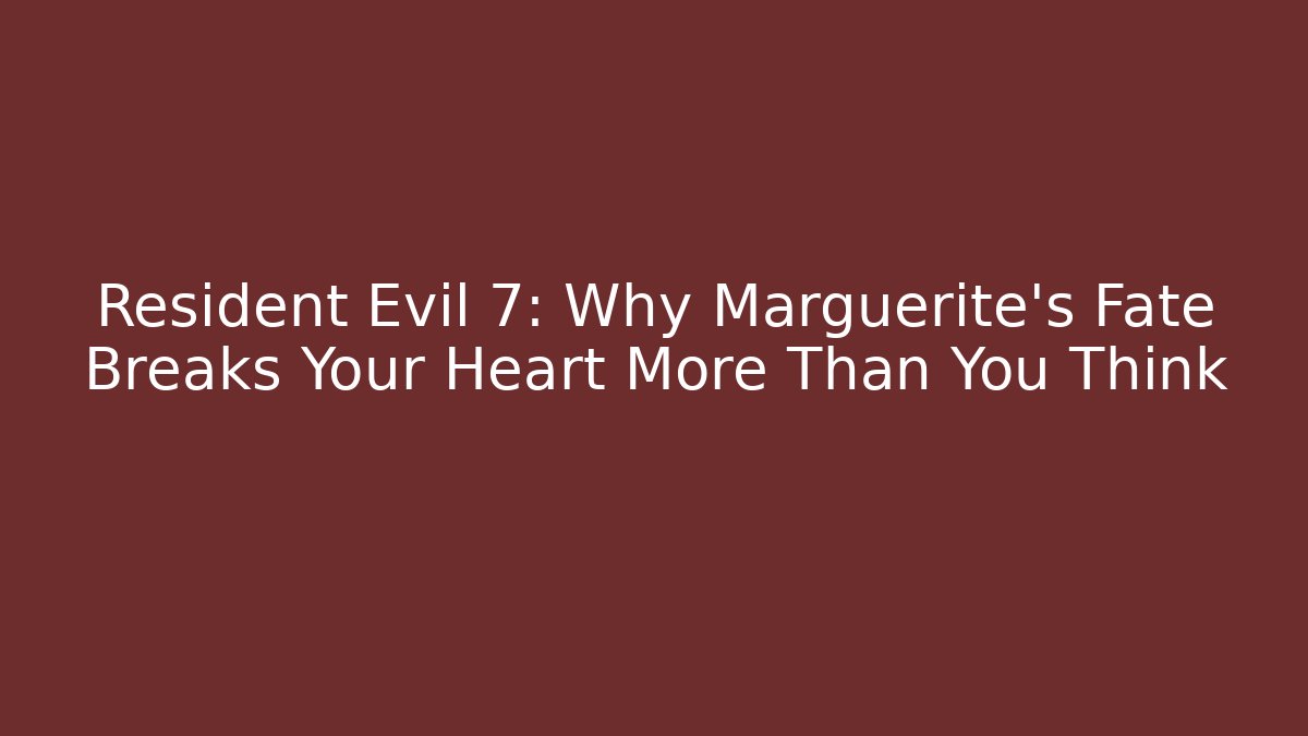 Resident Evil 7: Why Marguerite's Fate Breaks Your Heart More Than You Think