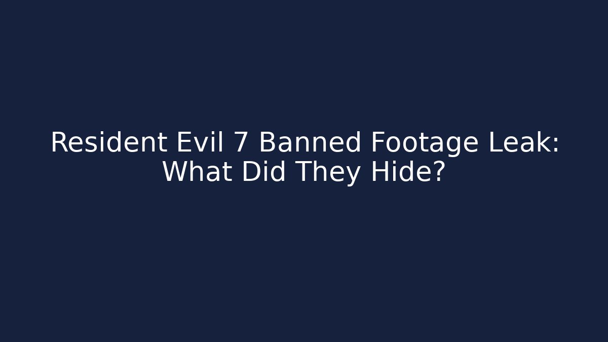 Resident Evil 7 Banned Footage Leak: What Did They Hide? - Critter Realm