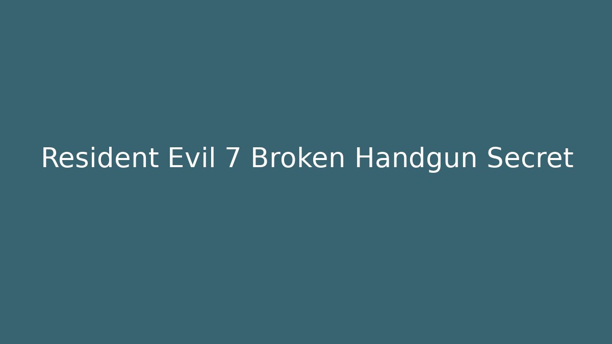 Resident Evil 7 Broken Handgun Secret