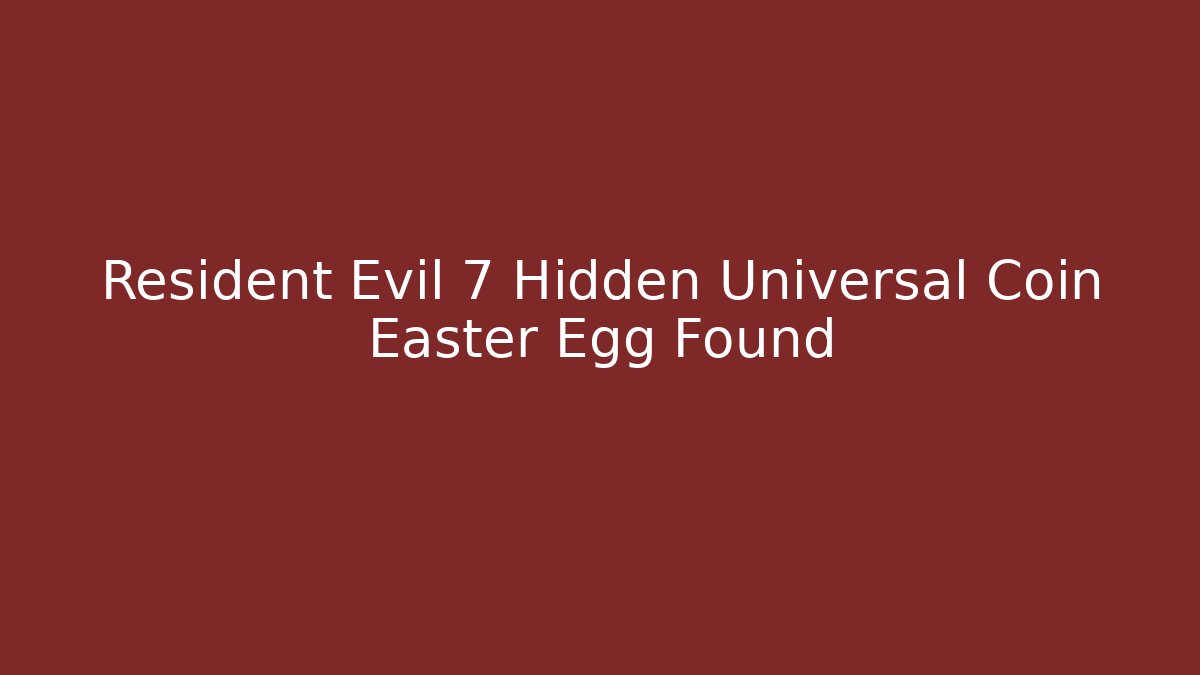 Resident Evil 7 Hidden Universal Coin Easter Egg Found - Critter Realm