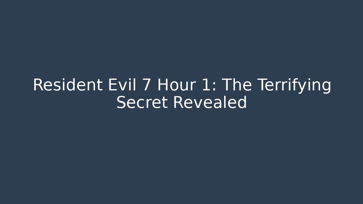 Resident Evil 7 Hour 1: The Terrifying Secret Revealed
