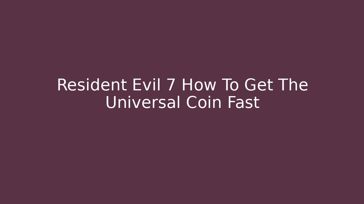 Resident Evil 7 How To Get The Universal Coin Fast