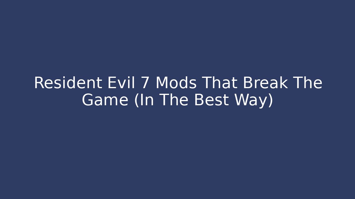 Resident Evil 7 Mods That Break The Game (In The Best Way)