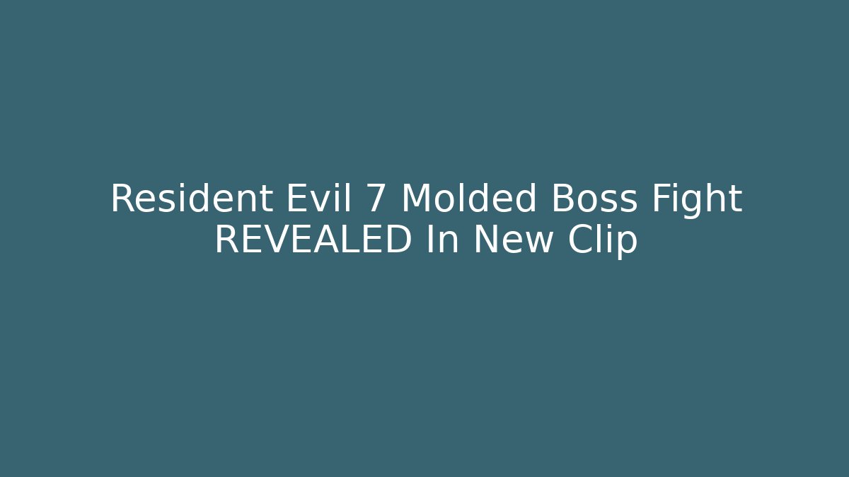 Resident Evil 7 Molded Boss Fight REVEALED In New Clip