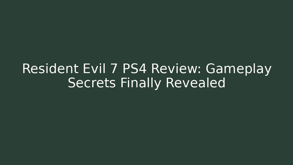 Resident Evil 7 PS4 Review: Gameplay Secrets Finally Revealed - Critter Realm