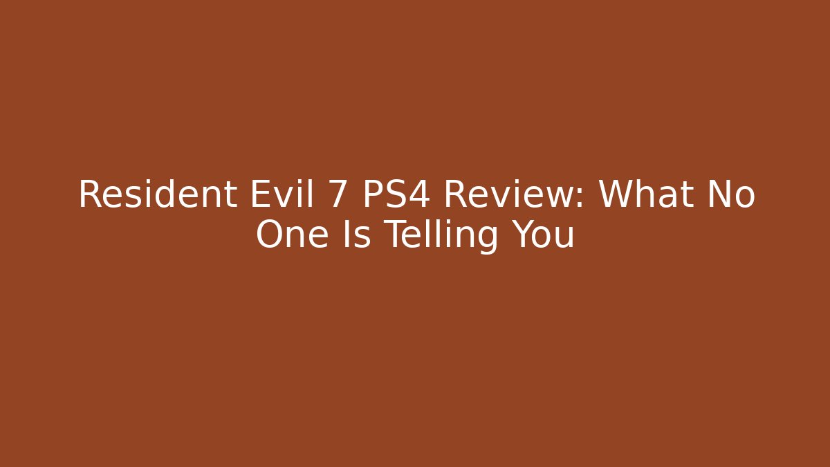 Resident Evil 7 PS4 Review: What No One Is Telling You