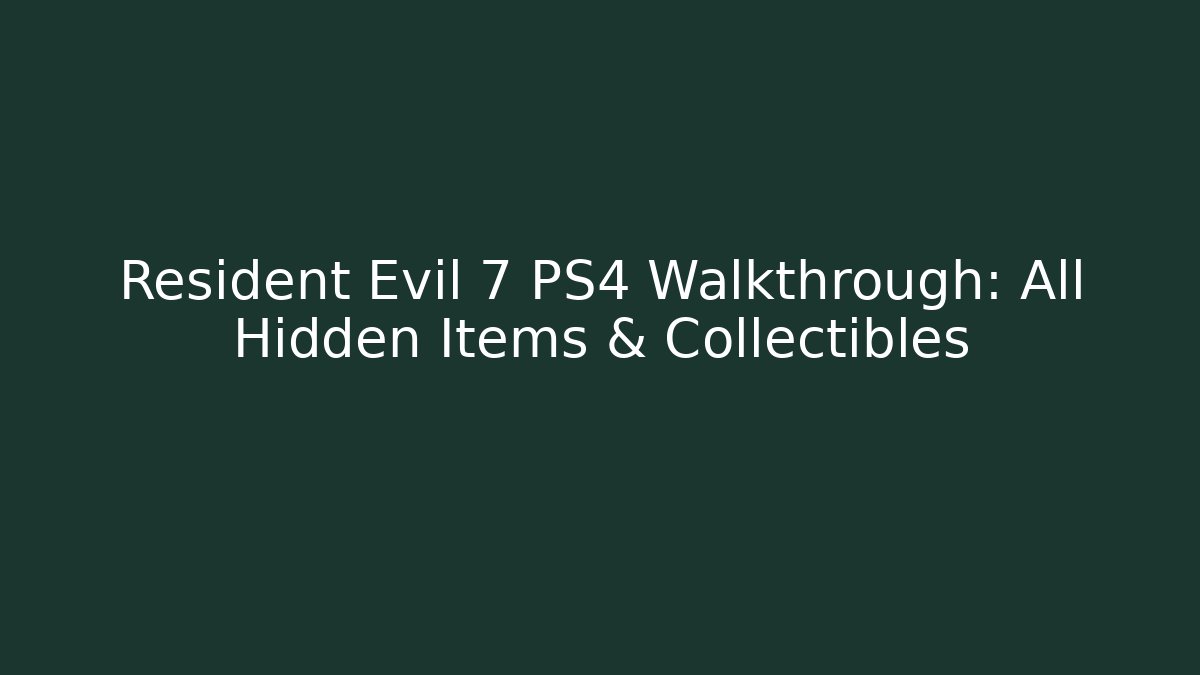 Resident Evil 7 PS4 Walkthrough: All Hidden Items & Collectibles