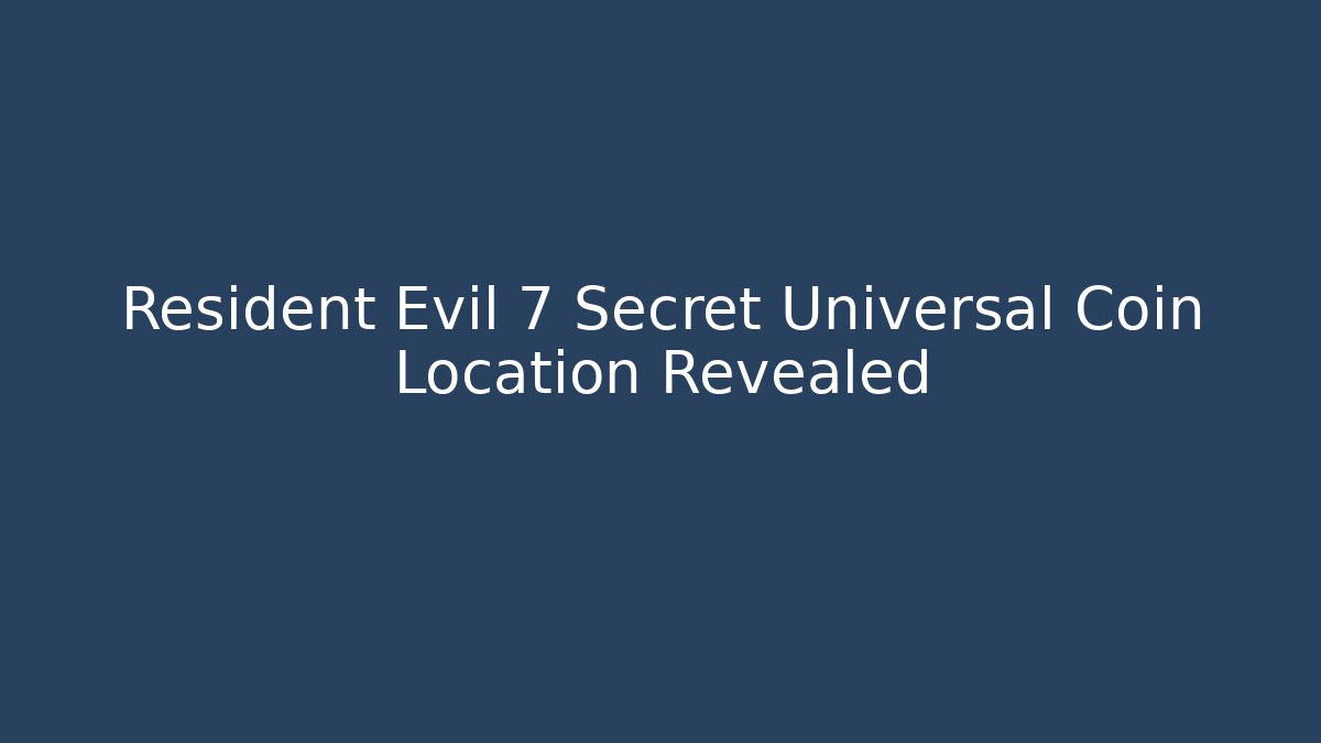 Resident Evil 7 Secret Universal Coin Location Revealed - Critter Realm