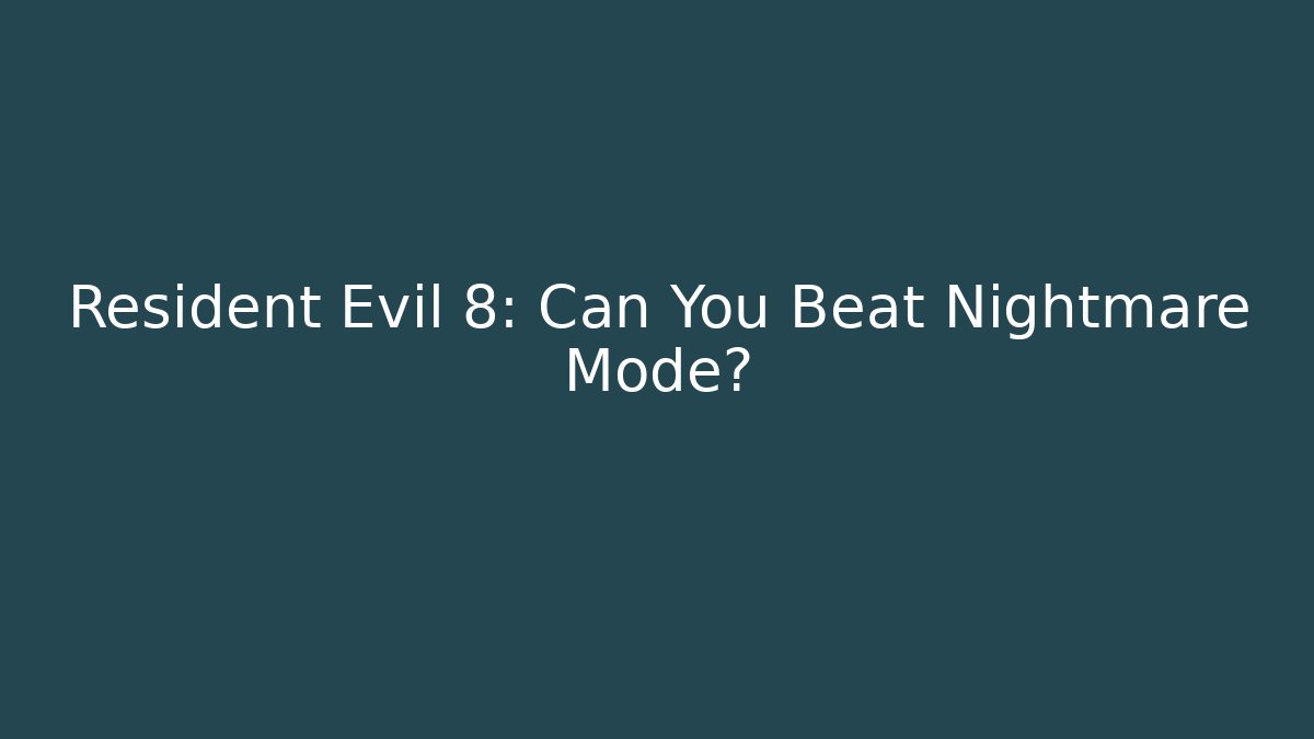 Resident Evil 8: Can You Beat Nightmare Mode?