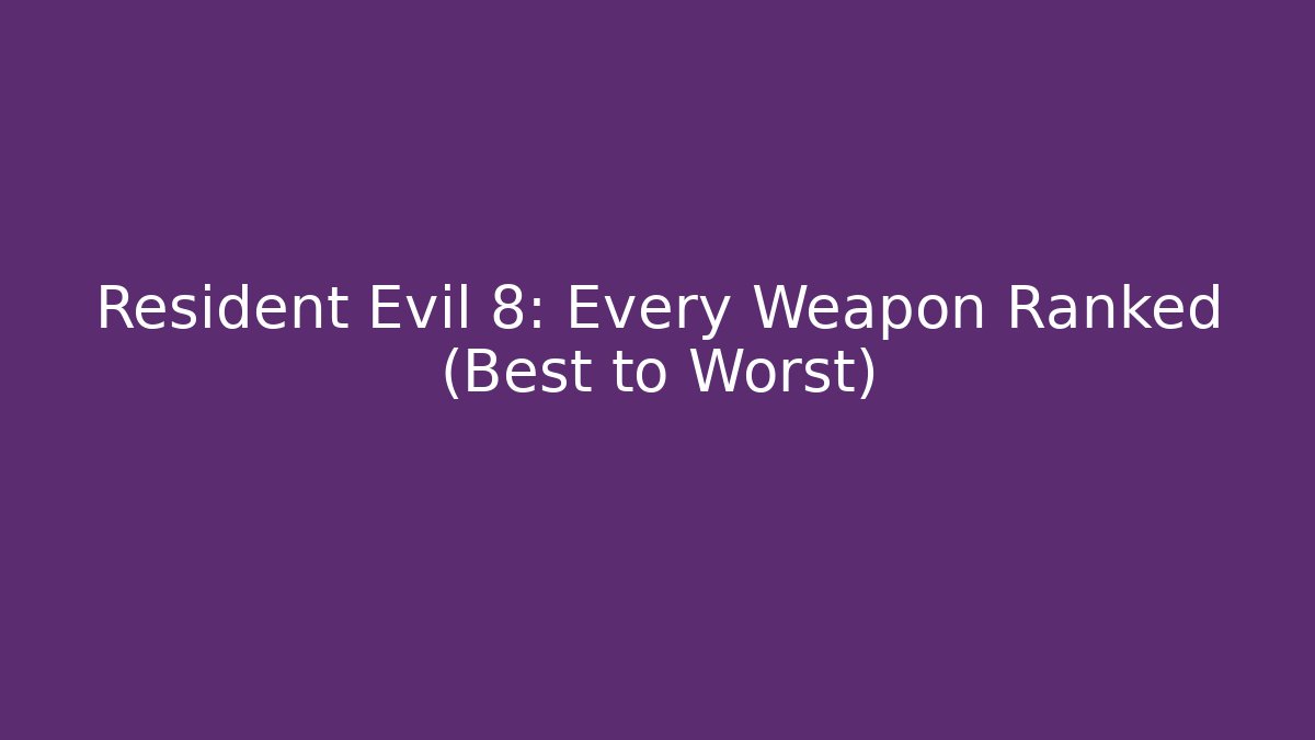 Resident Evil 8: Every Weapon Ranked (Best to Worst)