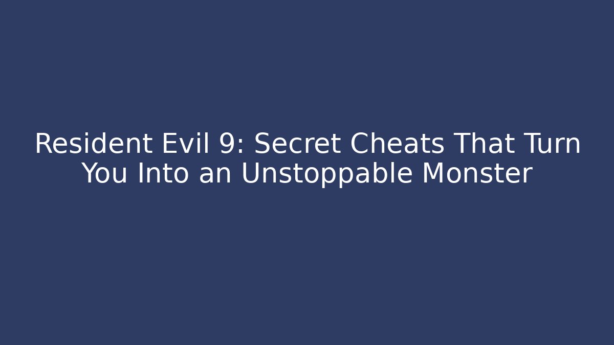 Resident Evil 9: Secret Cheats That Turn You Into an Unstoppable Monster