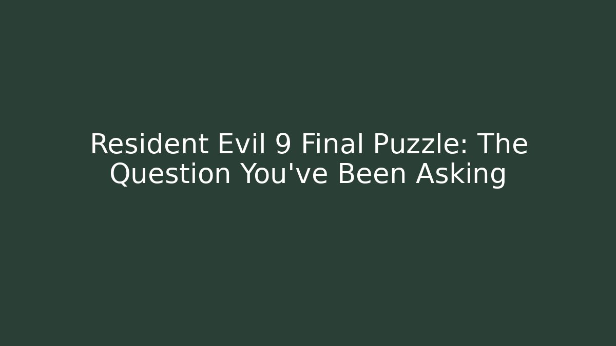 Resident Evil 9 Final Puzzle: The Question You've Been Asking