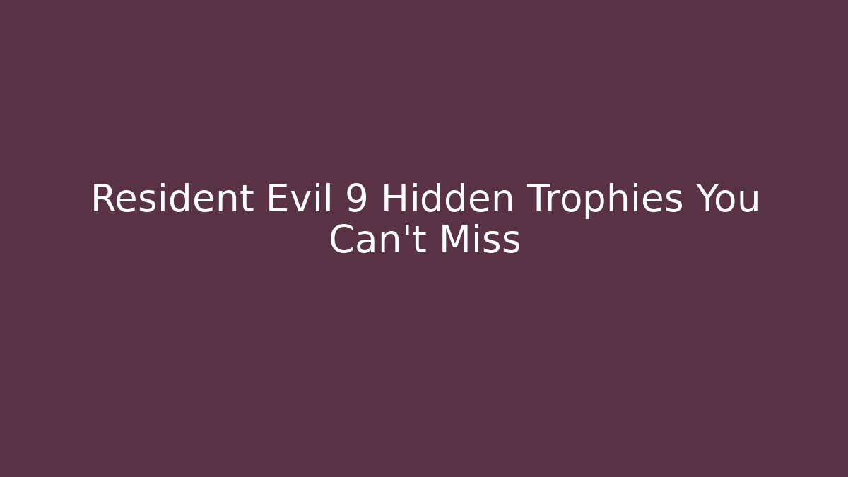 Resident Evil 9 Hidden Trophies You Can't Miss