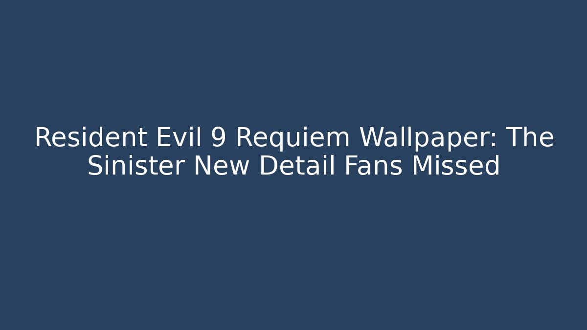 Resident Evil 9 Requiem Wallpaper: The Sinister New Detail Fans Missed