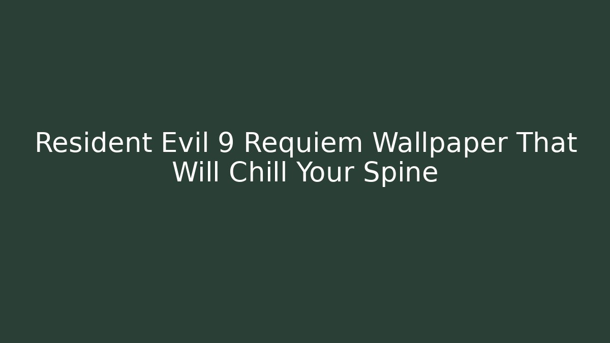 Resident Evil 9 Requiem Wallpaper That Will Chill Your Spine