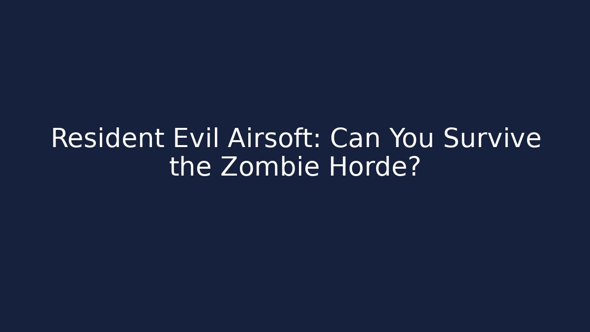 Resident Evil Airsoft: Can You Survive the Zombie Horde?