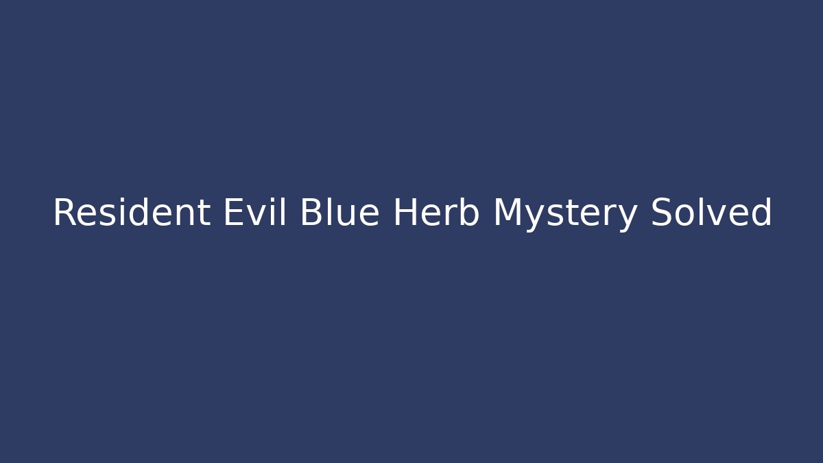 Resident Evil Blue Herb Mystery Solved