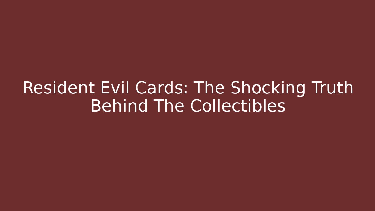 Resident Evil Cards: The Shocking Truth Behind The Collectibles