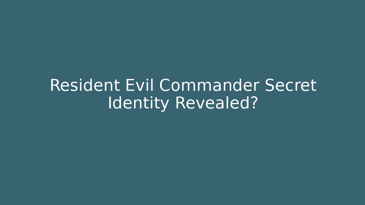 Resident Evil Commander Secret Identity Revealed?