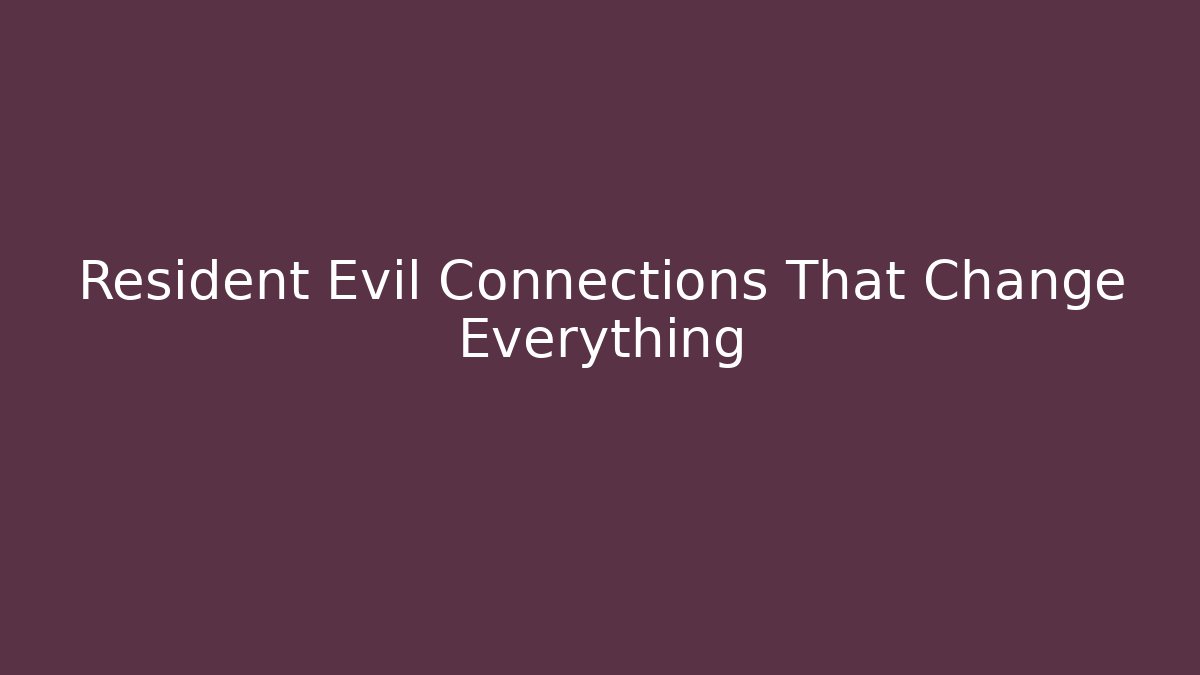 Resident Evil Connections That Change Everything