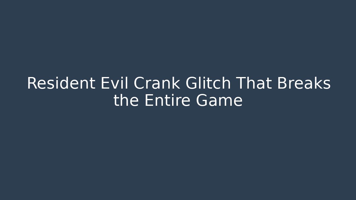 Resident Evil Crank Glitch That Breaks the Entire Game