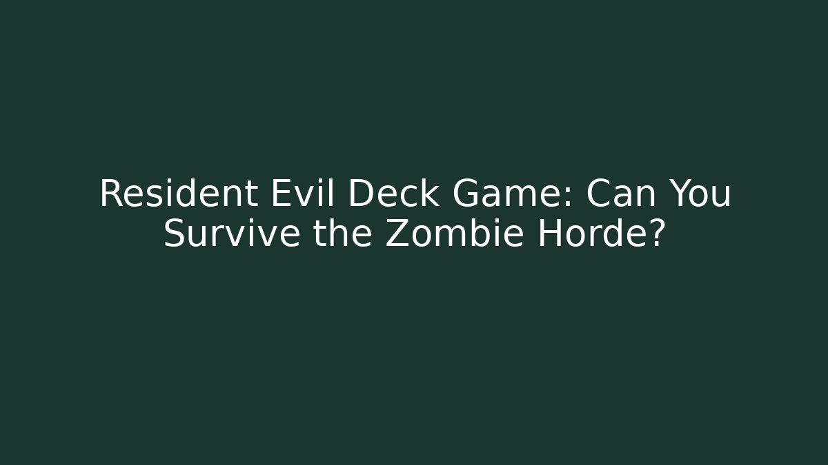 Resident Evil Deck Game: Can You Survive the Zombie Horde?