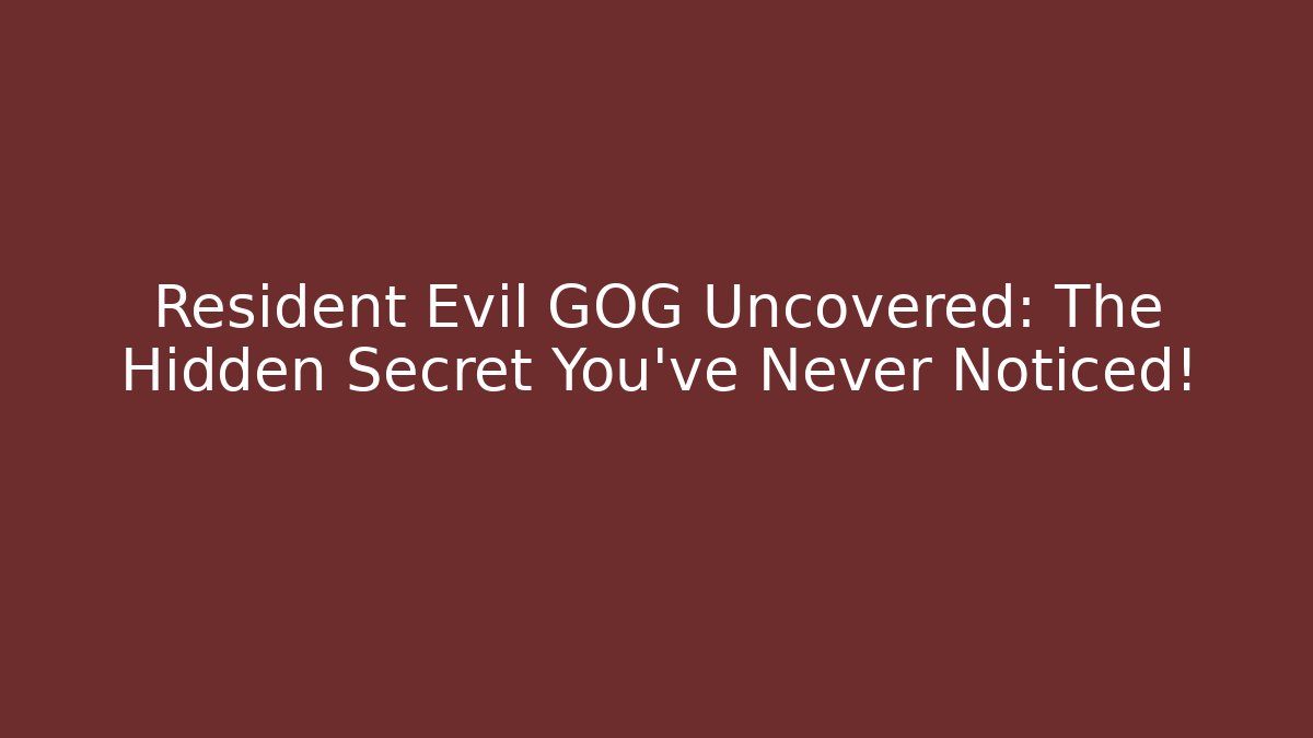 Resident Evil GOG Uncovered: The Hidden Secret You’ve Never Noticed!