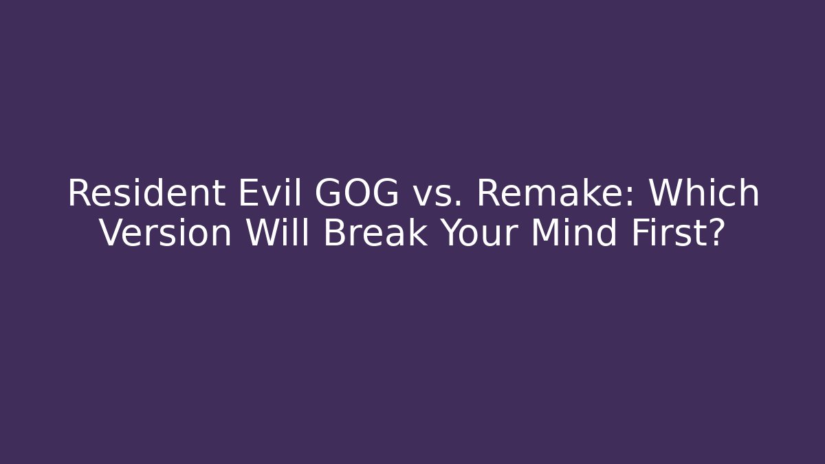 Resident Evil GOG vs. Remake: Which Version Will Break Your Mind First?