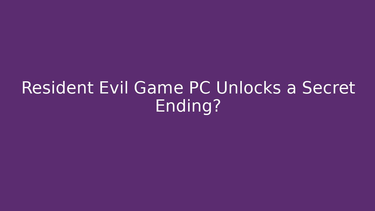 Resident Evil Game PC Unlocks a Secret Ending?