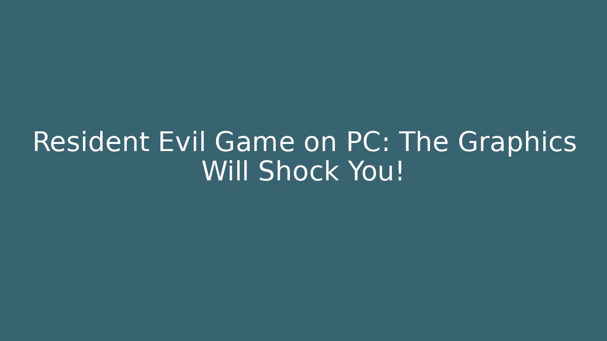 Resident Evil Game on PC: The Graphics Will Shock You!