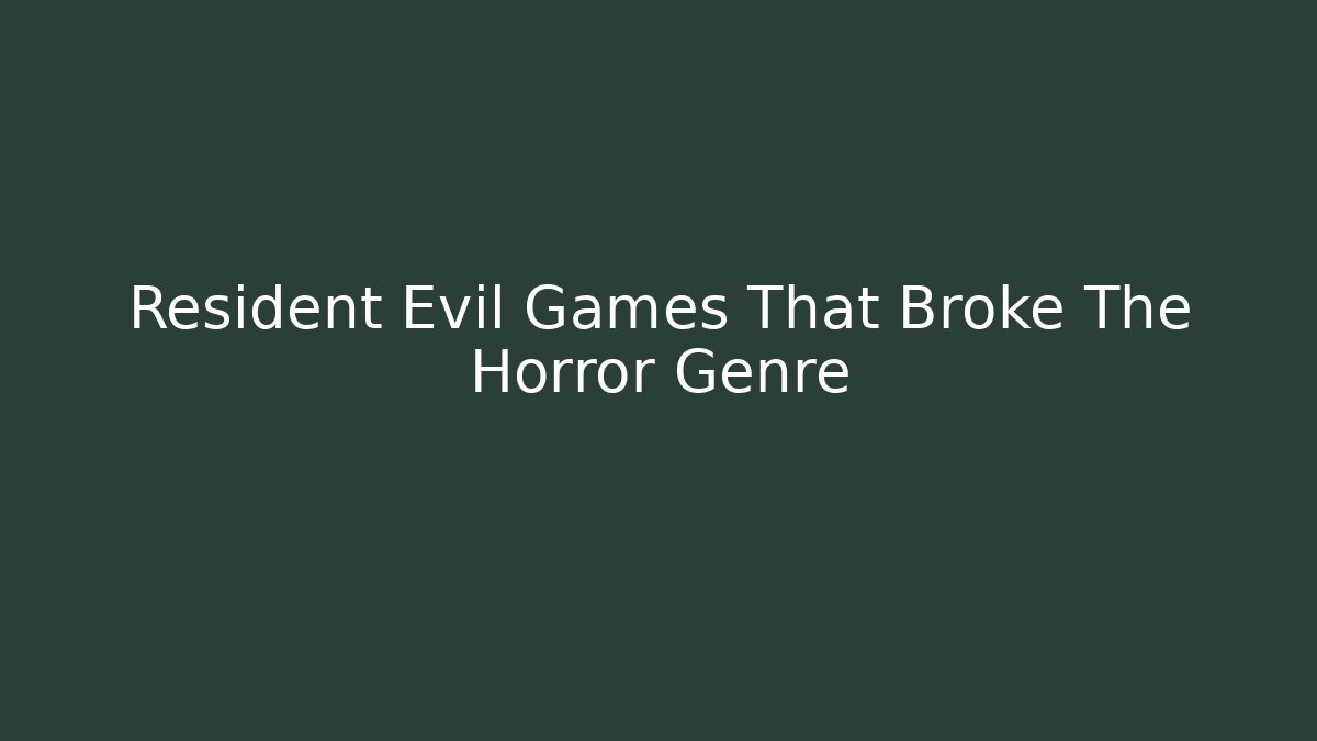 Resident Evil Games That Broke The Horror Genre
