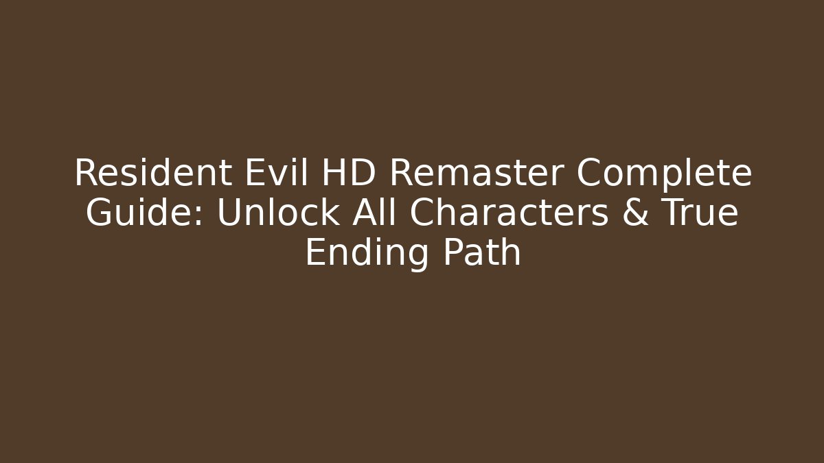 Resident Evil HD Remaster Complete Guide: Unlock All Characters & True Ending Path