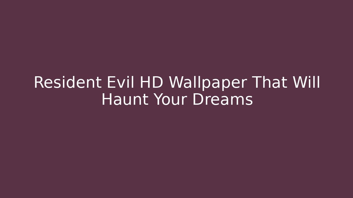 Resident Evil HD Wallpaper That Will Haunt Your Dreams