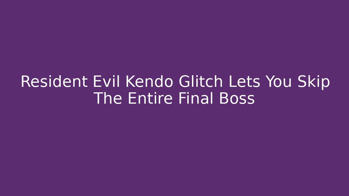 Resident Evil Kendo Glitch Lets You Skip The Entire Final Boss